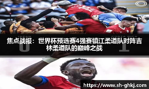 焦点战报：世界杯预选赛4强赛镇江柔道队对阵吉林柔道队的巅峰之战